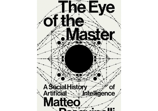 | Matteo Pasquinelli The Eye of the Master A Social History of Artificial Intelligence Verso 2023 272pp | MR Online